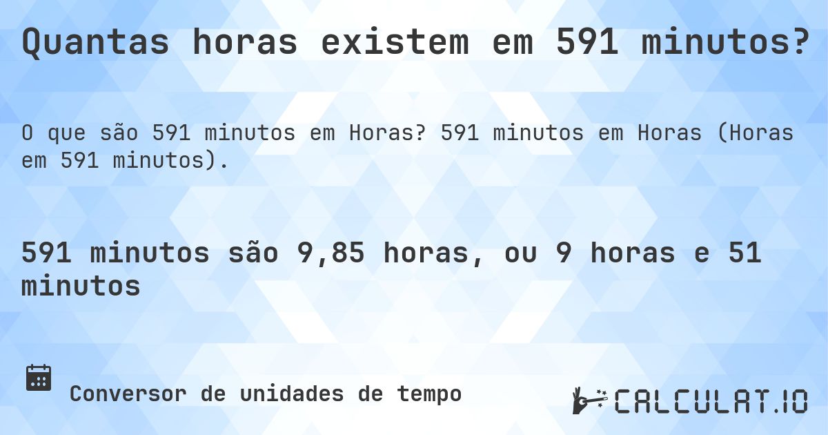 Quantas horas existem em 591 minutos?. 591 minutos em Horas (Horas em 591 minutos).