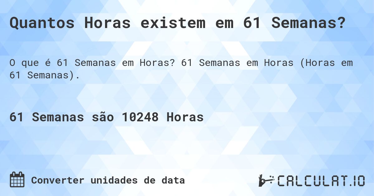 Quantos Horas existem em 61 Semanas?. 61 Semanas em Horas (Horas em 61 Semanas).