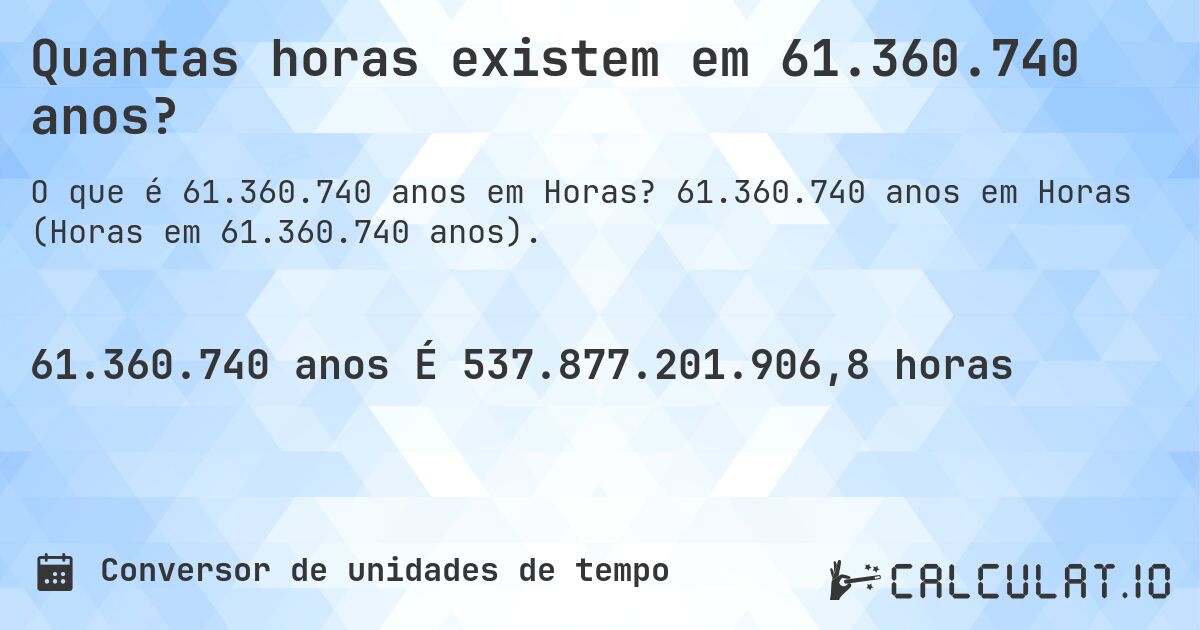 Quantas horas existem em 61.360.740 anos?. 61.360.740 anos em Horas (Horas em 61.360.740 anos).