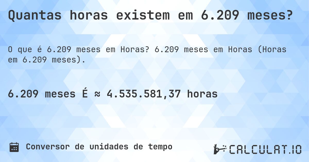 Quantas horas existem em 6.209 meses?. 6.209 meses em Horas (Horas em 6.209 meses).