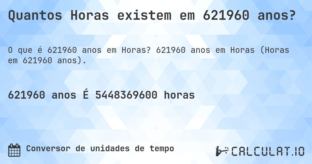 Quantos Horas existem em 621960 anos?. 621960 anos em Horas (Horas em 621960 anos).