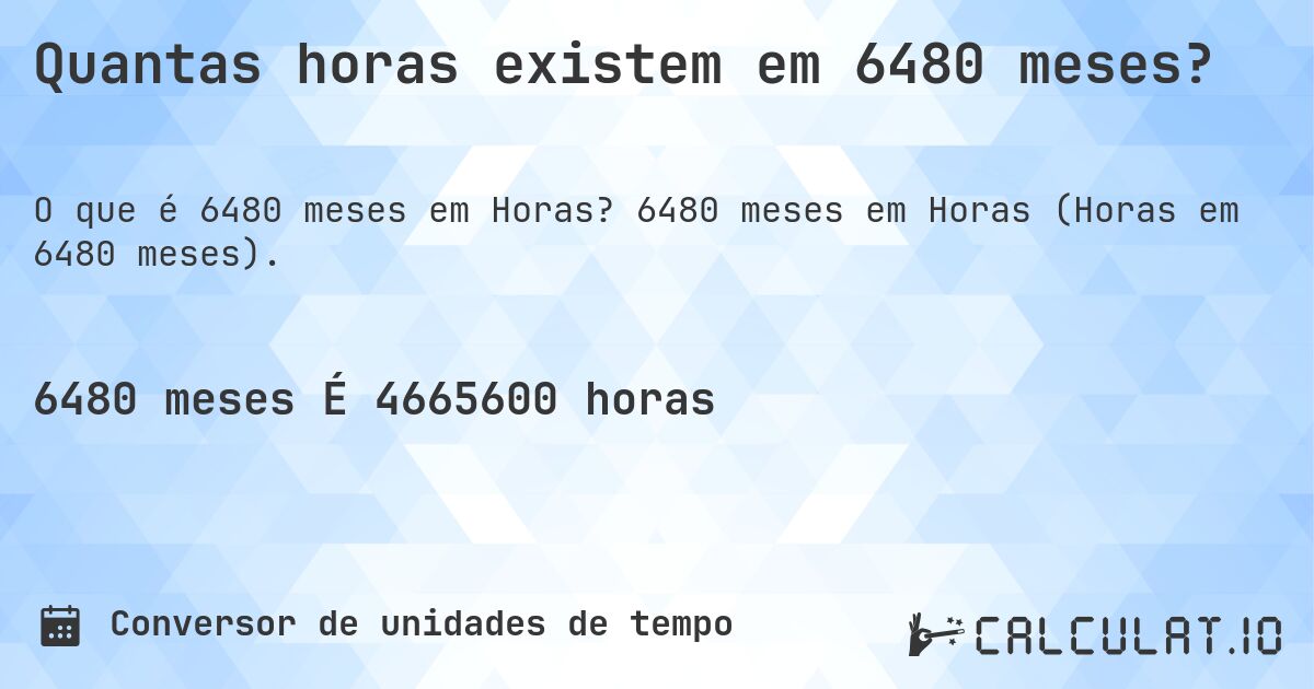 Quantas horas existem em 6480 meses?. 6480 meses em Horas (Horas em 6480 meses).
