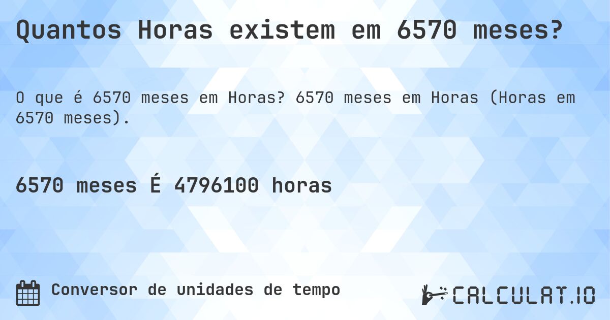 Quantos Horas existem em 6570 meses?. 6570 meses em Horas (Horas em 6570 meses).