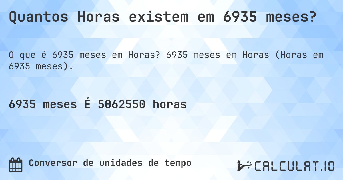 Quantos Horas existem em 6935 meses?. 6935 meses em Horas (Horas em 6935 meses).