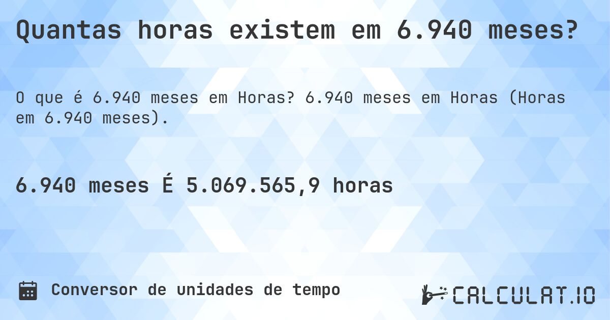 Quantas horas existem em 6.940 meses?. 6.940 meses em Horas (Horas em 6.940 meses).