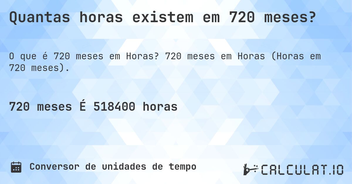 Quantas horas existem em 720 meses?. 720 meses em Horas (Horas em 720 meses).