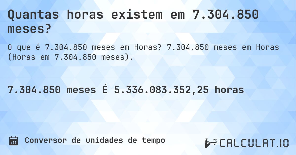 Quantas horas existem em 7.304.850 meses?. 7.304.850 meses em Horas (Horas em 7.304.850 meses).
