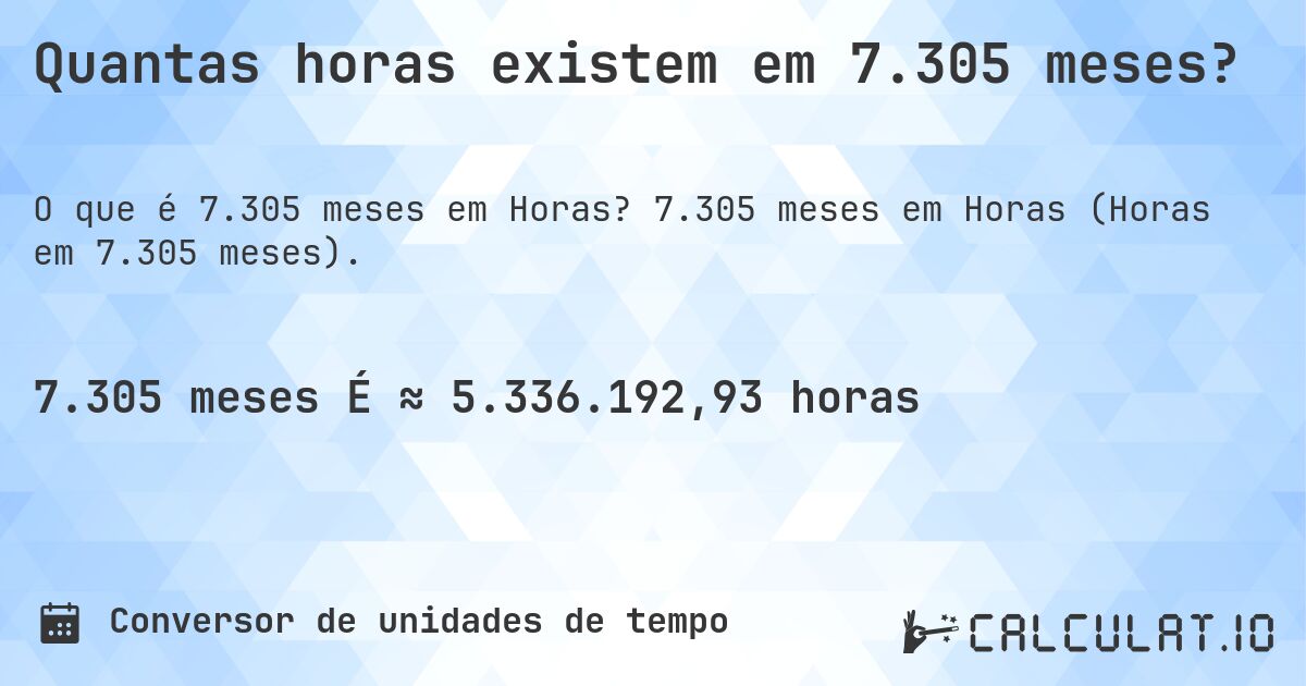 Quantas horas existem em 7.305 meses?. 7.305 meses em Horas (Horas em 7.305 meses).