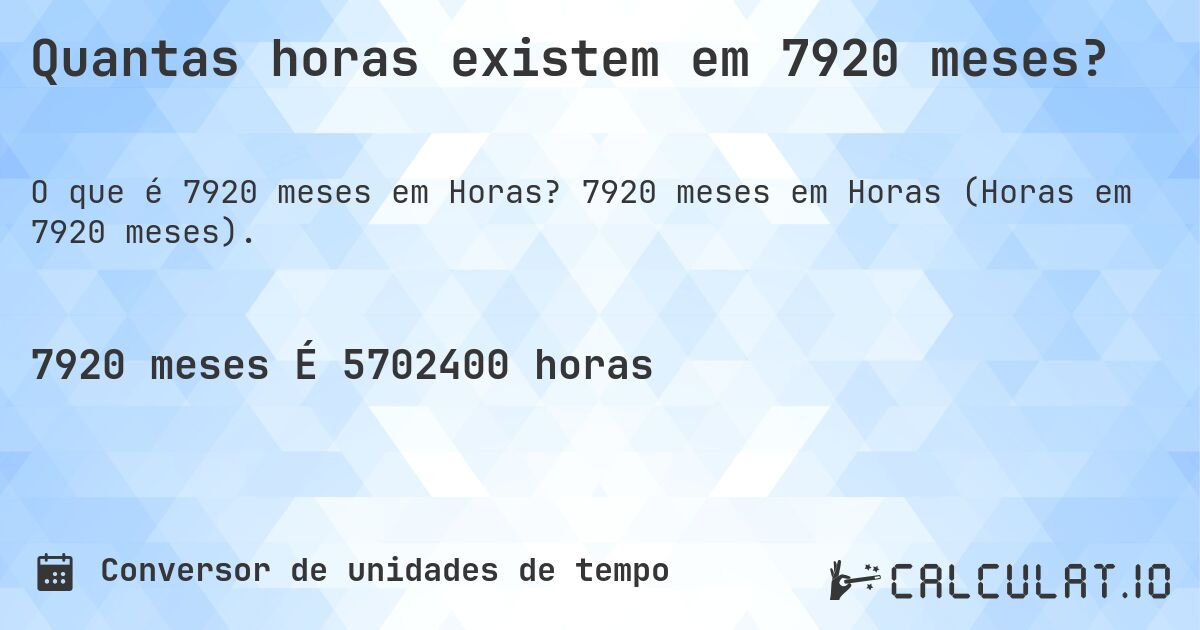 Quantas horas existem em 7920 meses?. 7920 meses em Horas (Horas em 7920 meses).
