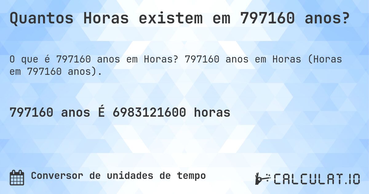 Quantos Horas existem em 797160 anos?. 797160 anos em Horas (Horas em 797160 anos).