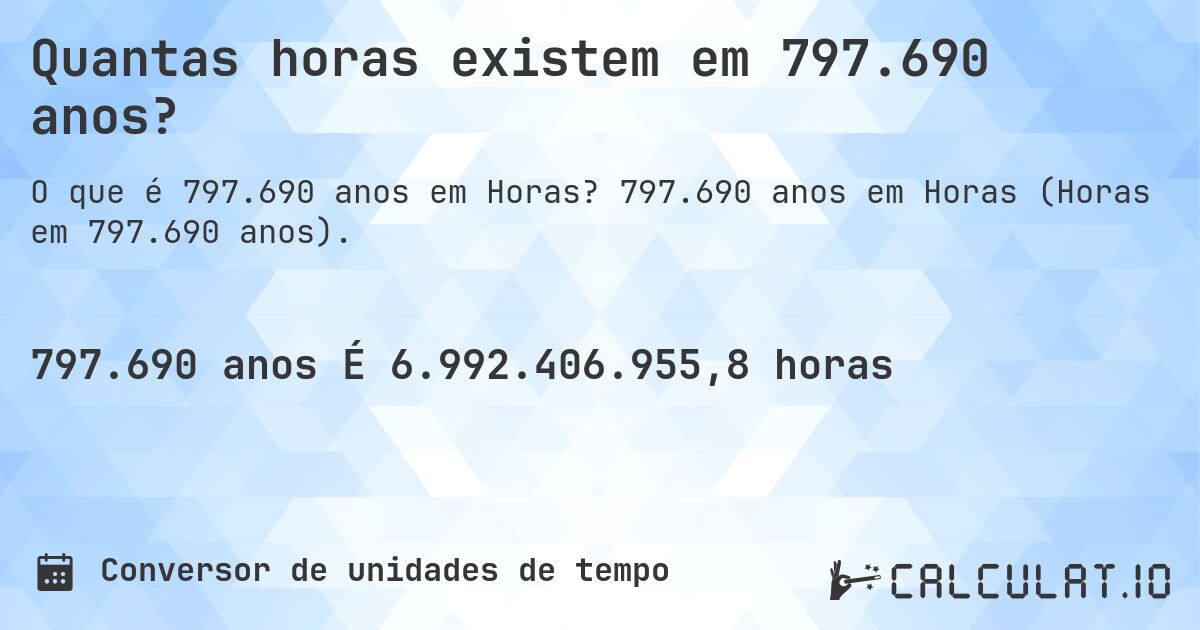 Quantas horas existem em 797.690 anos?. 797.690 anos em Horas (Horas em 797.690 anos).