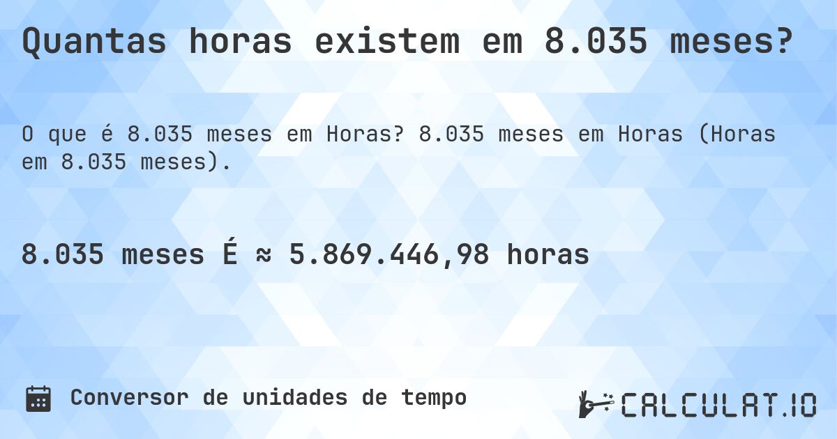 Quantas horas existem em 8.035 meses?. 8.035 meses em Horas (Horas em 8.035 meses).
