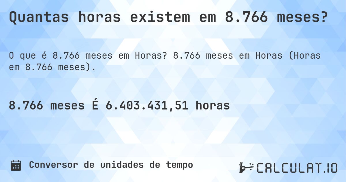 Quantas horas existem em 8.766 meses?. 8.766 meses em Horas (Horas em 8.766 meses).