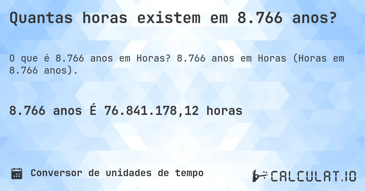 Quantas horas existem em 8.766 anos?. 8.766 anos em Horas (Horas em 8.766 anos).