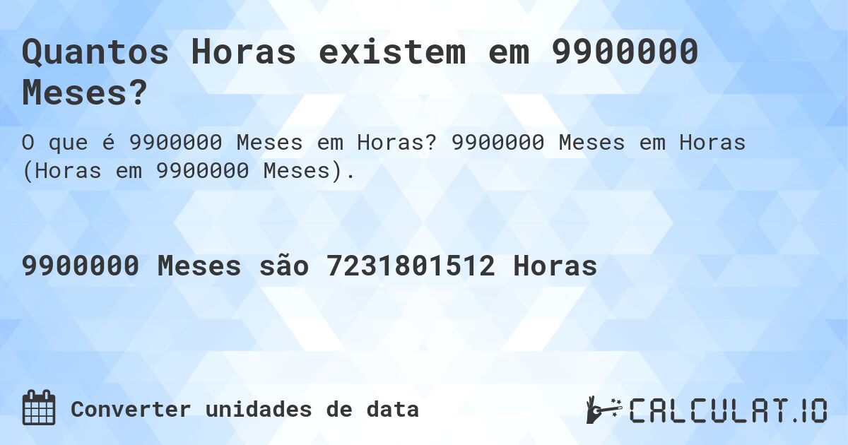 Quantos Horas existem em 9900000 Meses?. 9900000 Meses em Horas (Horas em 9900000 Meses).