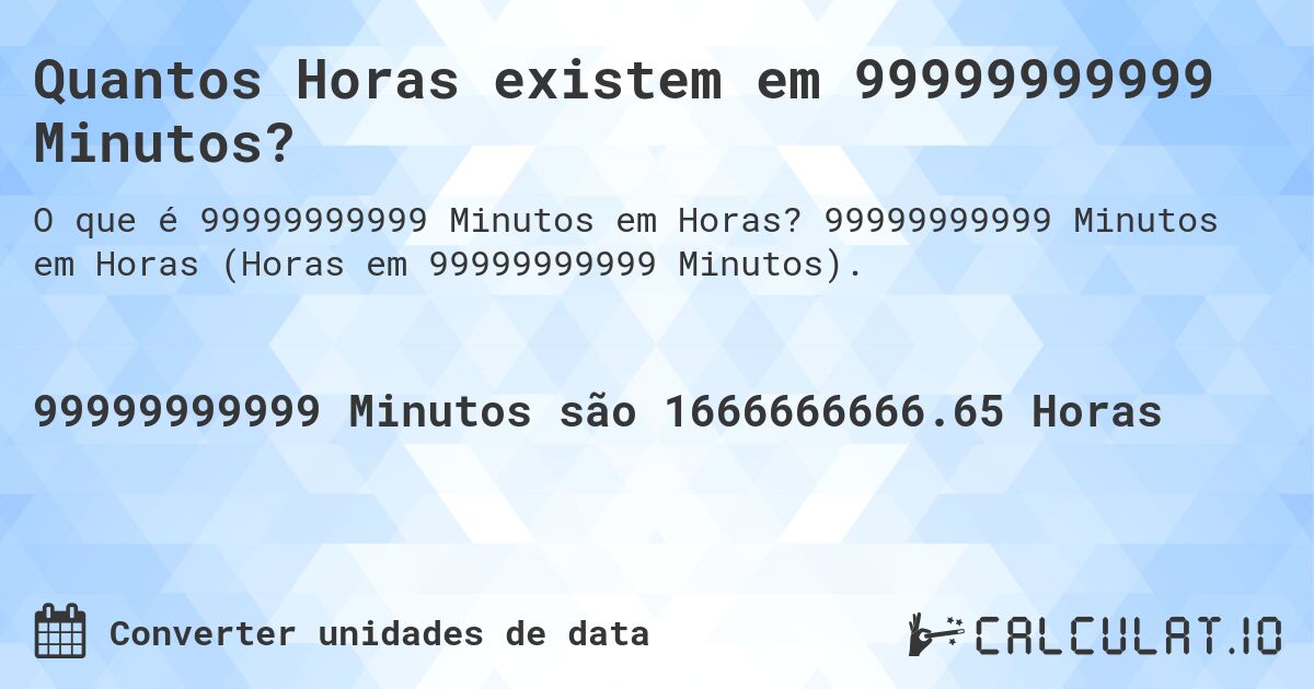 Quantos Horas existem em 99999999999 Minutos?. 99999999999 Minutos em Horas (Horas em 99999999999 Minutos).