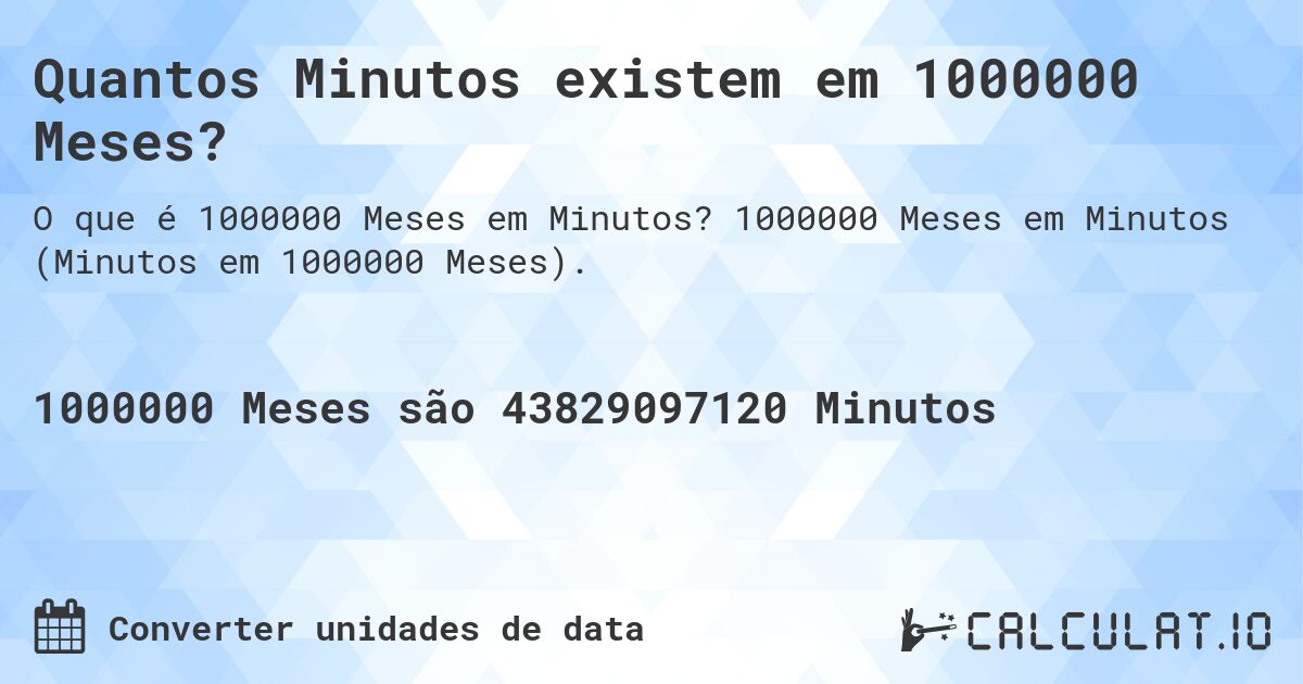 Quantos Minutos existem em 1000000 Meses?. 1000000 Meses em Minutos (Minutos em 1000000 Meses).