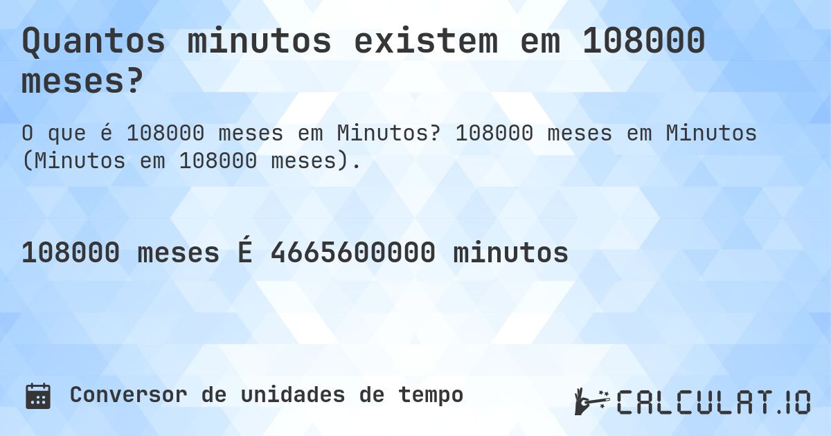 Quantos minutos existem em 108000 meses?. 108000 meses em Minutos (Minutos em 108000 meses).