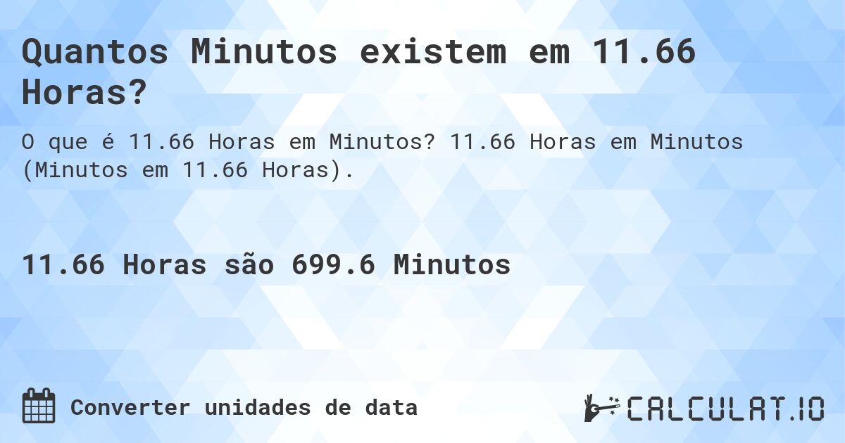 Quantos Minutos existem em 11.66 Horas?. 11.66 Horas em Minutos (Minutos em 11.66 Horas).