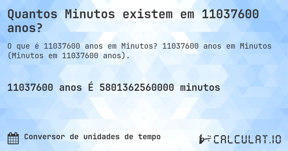 Quantos Minutos existem em 11037600 anos?. 11037600 anos em Minutos (Minutos em 11037600 anos).