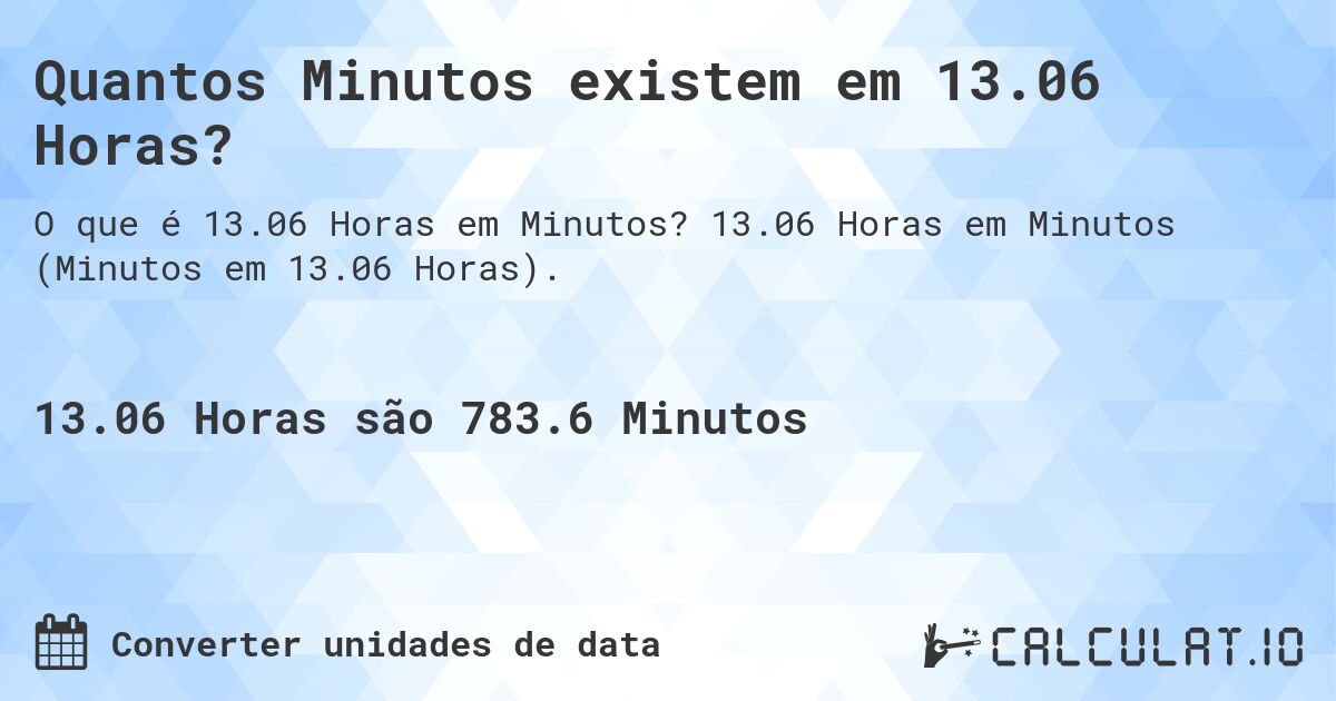 Quantos Minutos existem em 13.06 Horas?. 13.06 Horas em Minutos (Minutos em 13.06 Horas).