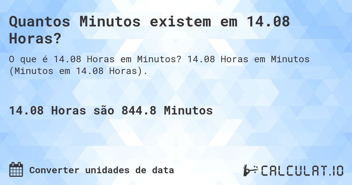 Quantos Minutos existem em 14.08 Horas?. 14.08 Horas em Minutos (Minutos em 14.08 Horas).