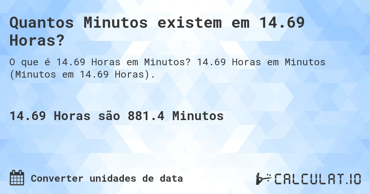 Quantos Minutos existem em 14.69 Horas?. 14.69 Horas em Minutos (Minutos em 14.69 Horas).