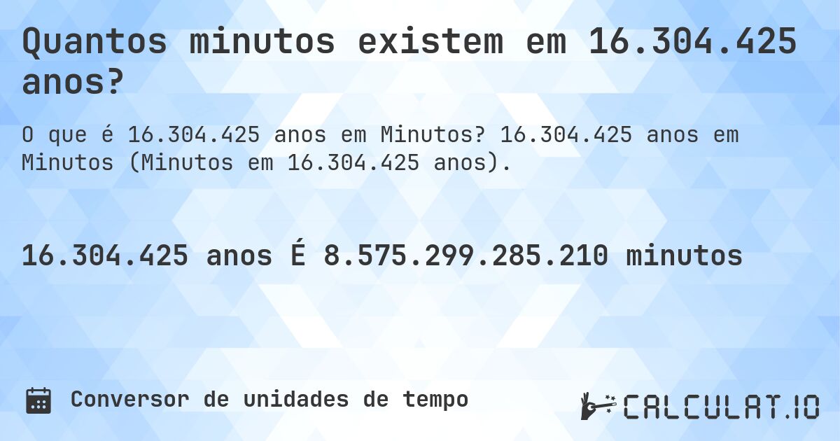 Quantos minutos existem em 16.304.425 anos?. 16.304.425 anos em Minutos (Minutos em 16.304.425 anos).