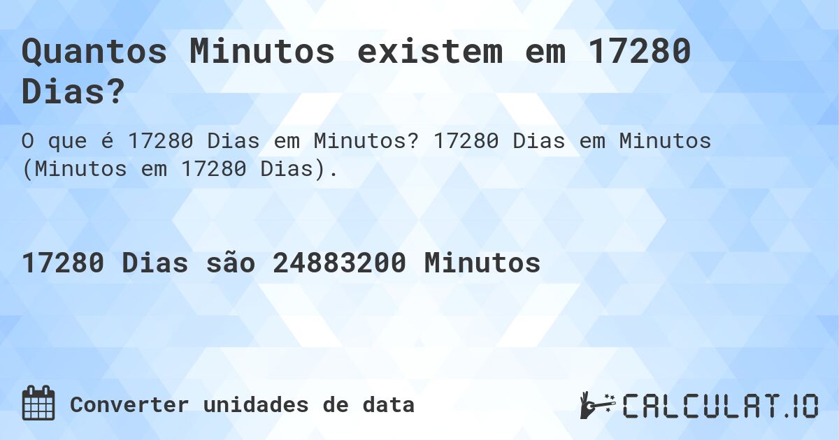 Quantos Minutos existem em 17280 Dias?. 17280 Dias em Minutos (Minutos em 17280 Dias).