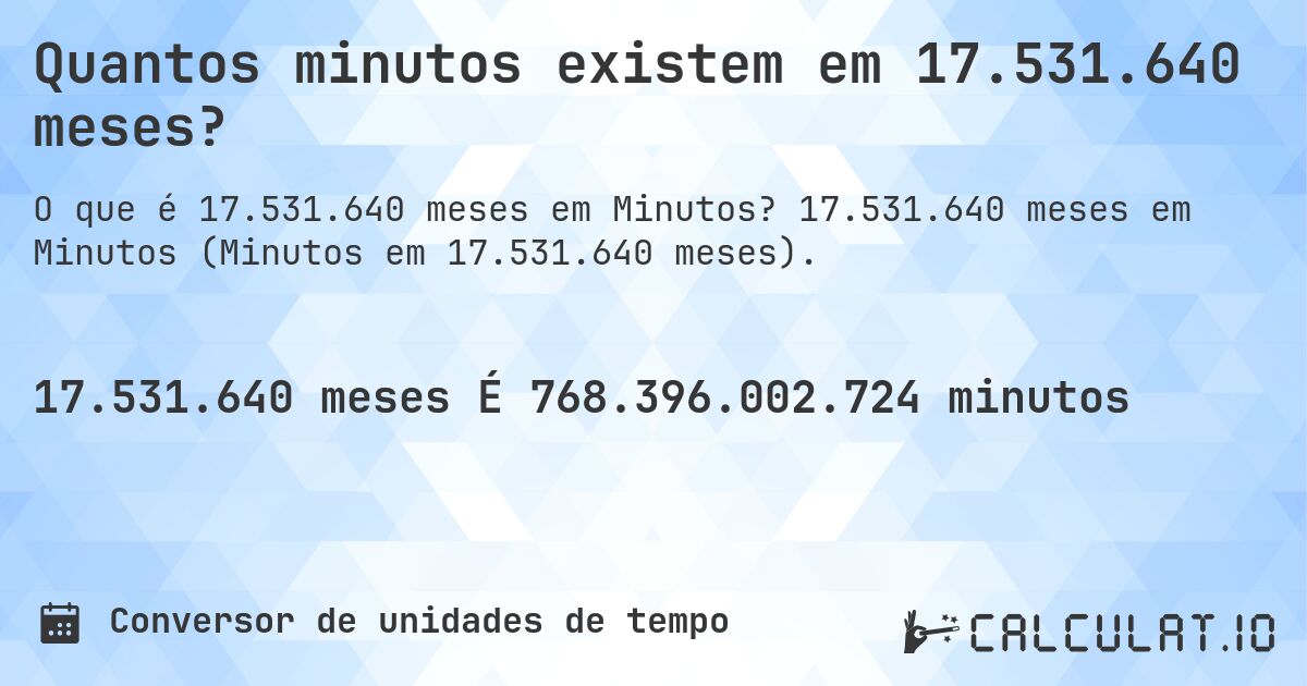 Quantos minutos existem em 17.531.640 meses?. 17.531.640 meses em Minutos (Minutos em 17.531.640 meses).