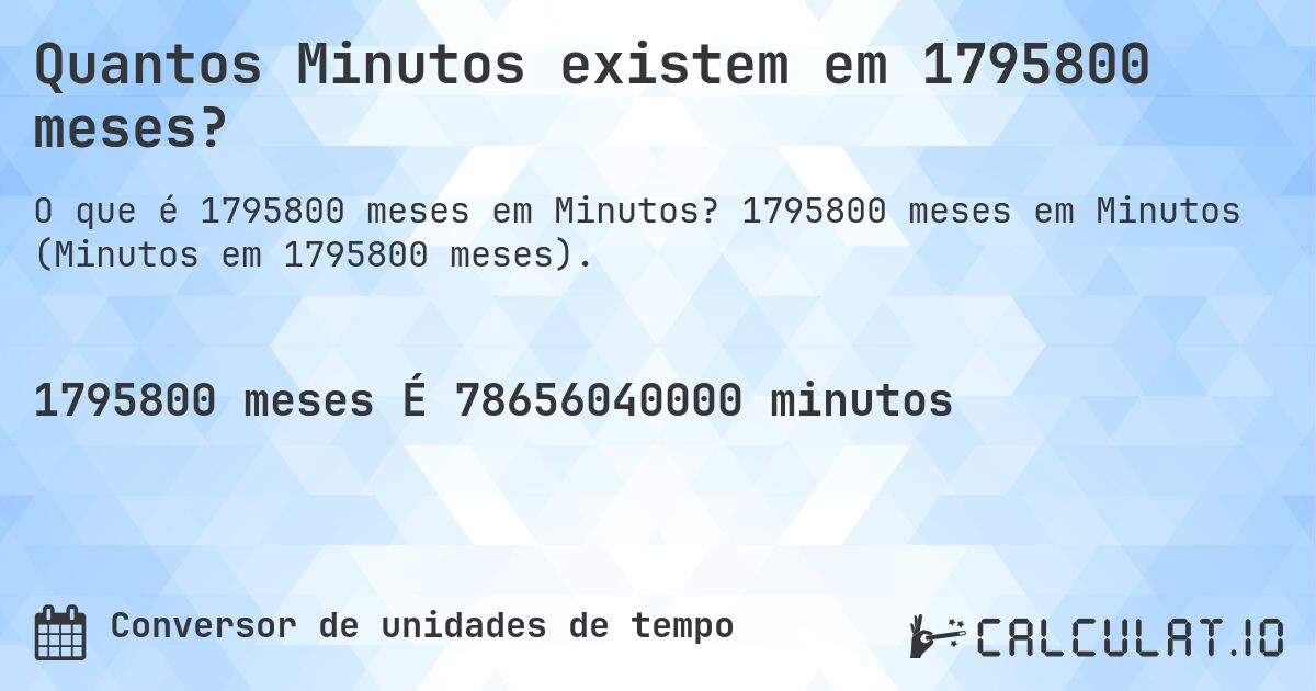 Quantos Minutos existem em 1795800 meses?. 1795800 meses em Minutos (Minutos em 1795800 meses).