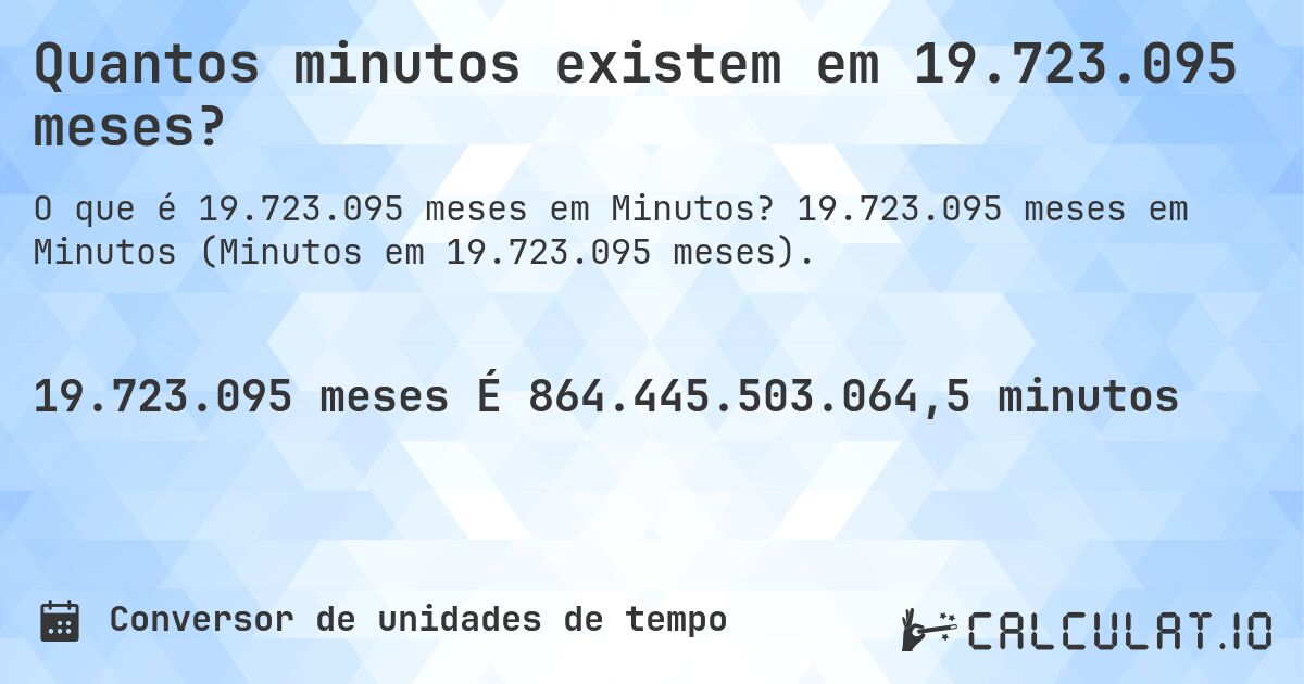 Quantos minutos existem em 19.723.095 meses?. 19.723.095 meses em Minutos (Minutos em 19.723.095 meses).