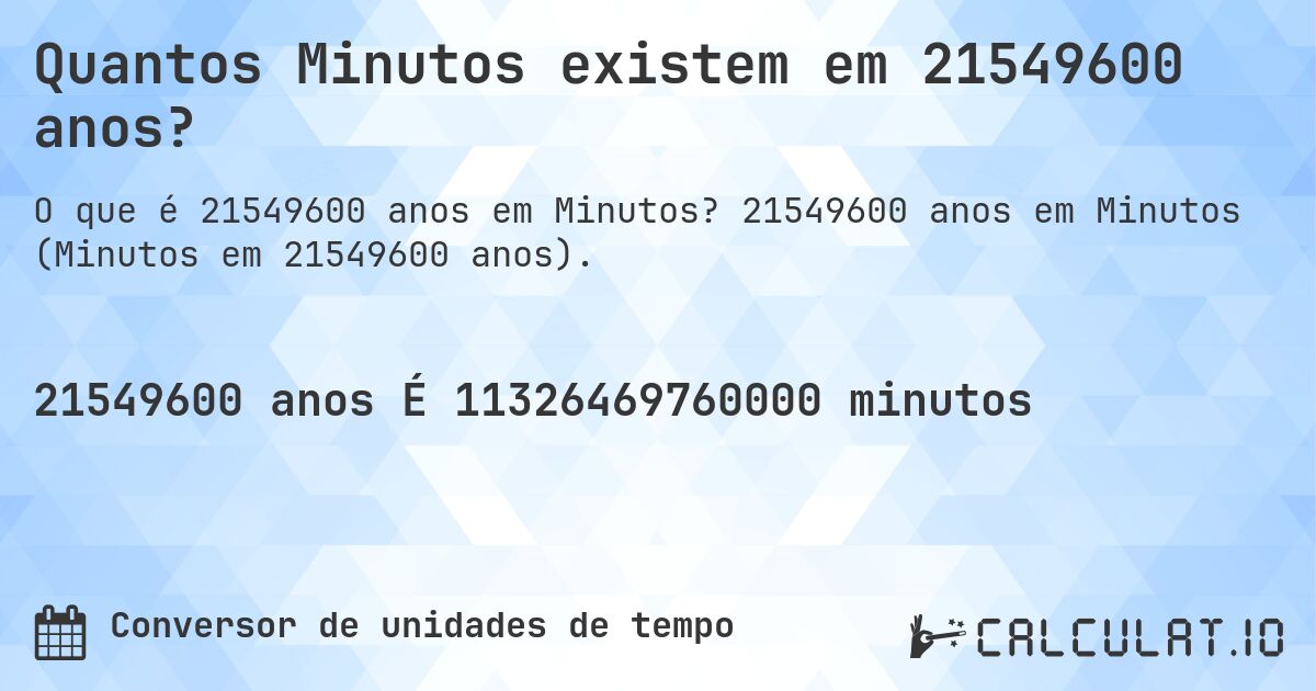 Quantos Minutos existem em 21549600 anos?. 21549600 anos em Minutos (Minutos em 21549600 anos).