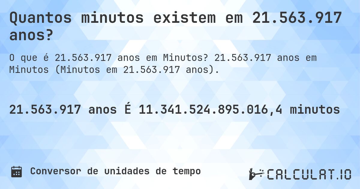 Quantos minutos existem em 21.563.917 anos?. 21.563.917 anos em Minutos (Minutos em 21.563.917 anos).