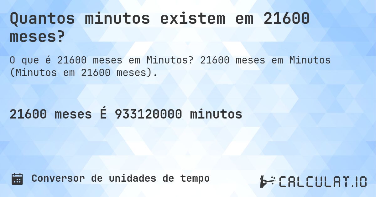 Quantos minutos existem em 21600 meses?. 21600 meses em Minutos (Minutos em 21600 meses).