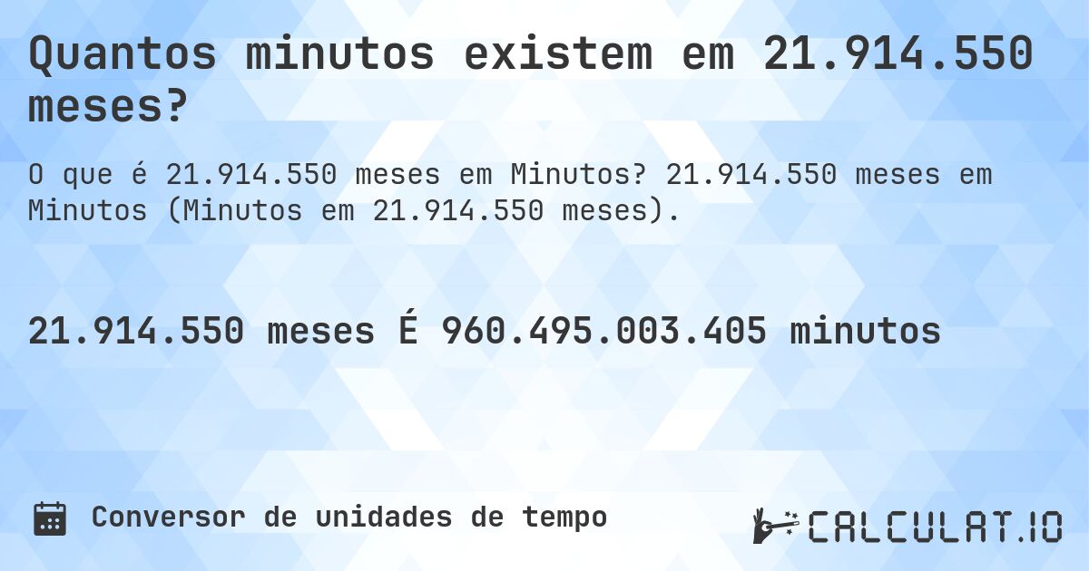 Quantos minutos existem em 21.914.550 meses?. 21.914.550 meses em Minutos (Minutos em 21.914.550 meses).