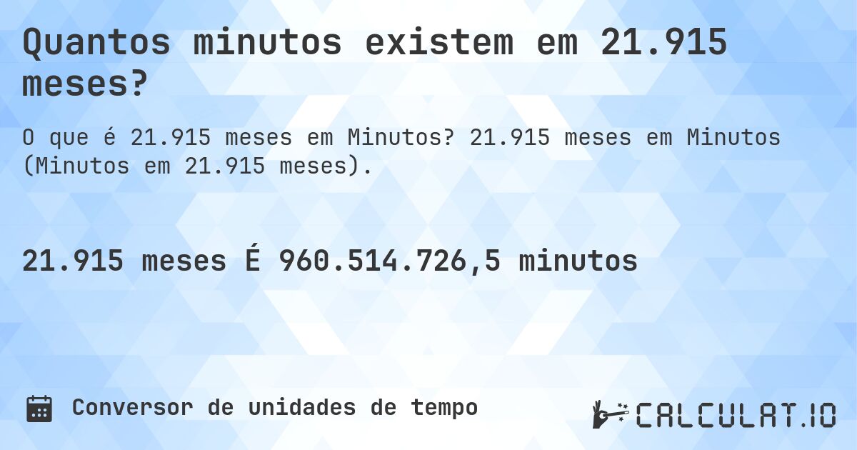 Quantos minutos existem em 21.915 meses?. 21.915 meses em Minutos (Minutos em 21.915 meses).