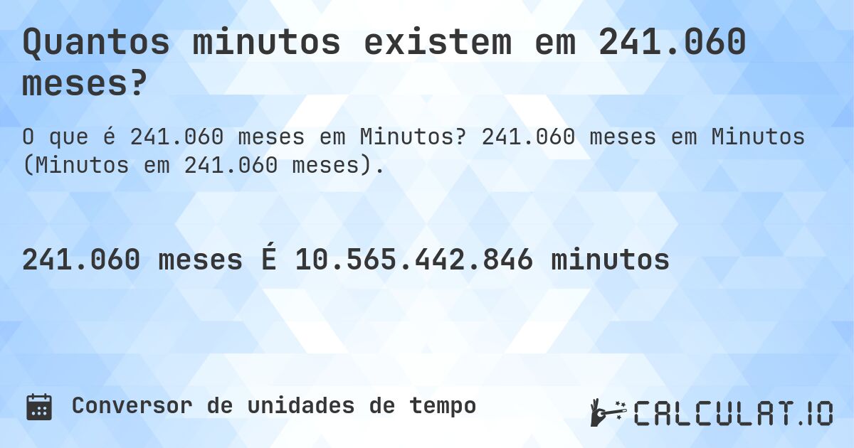 Quantos minutos existem em 241.060 meses?. 241.060 meses em Minutos (Minutos em 241.060 meses).