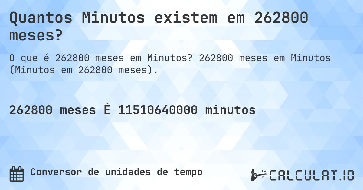 Quantos Minutos existem em 262800 meses?. 262800 meses em Minutos (Minutos em 262800 meses).