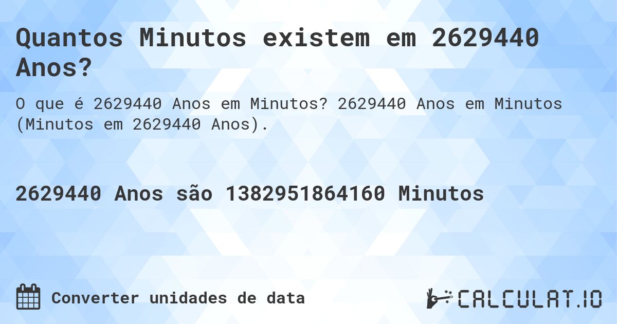 Quantos Minutos existem em 2629440 Anos?. 2629440 Anos em Minutos (Minutos em 2629440 Anos).