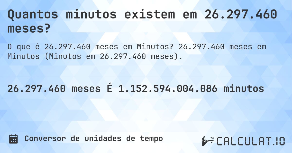 Quantos minutos existem em 26.297.460 meses?. 26.297.460 meses em Minutos (Minutos em 26.297.460 meses).