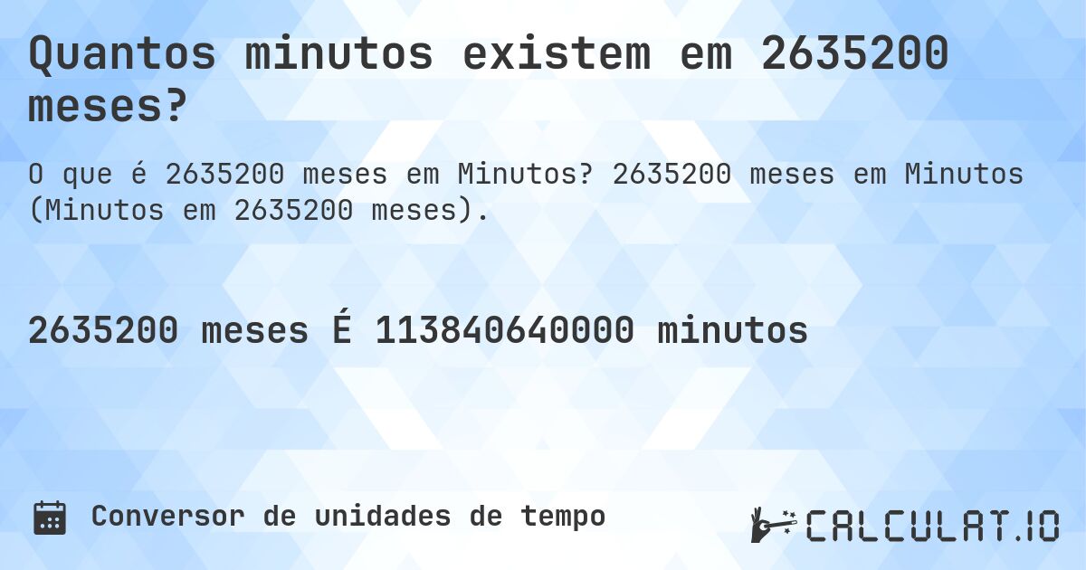 Quantos minutos existem em 2635200 meses?. 2635200 meses em Minutos (Minutos em 2635200 meses).