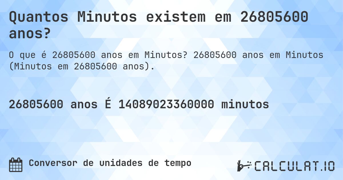 Quantos Minutos existem em 26805600 anos?. 26805600 anos em Minutos (Minutos em 26805600 anos).