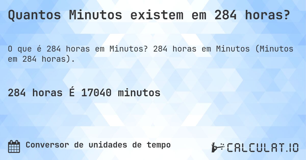 Quantos Minutos existem em 284 horas?. 284 horas em Minutos (Minutos em 284 horas).
