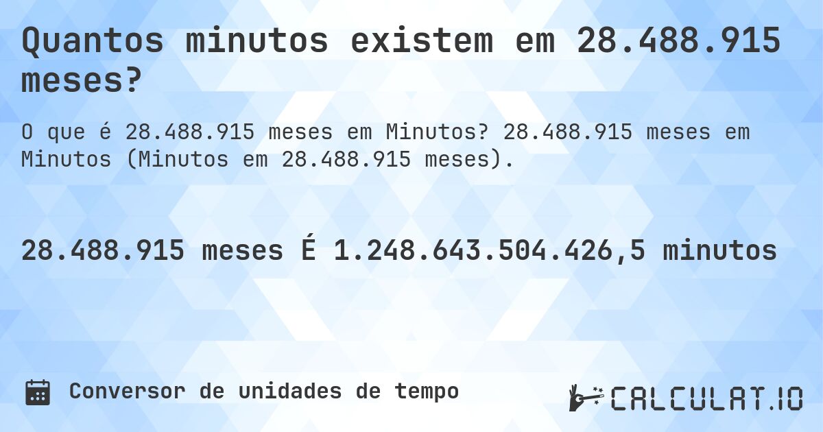 Quantos minutos existem em 28.488.915 meses?. 28.488.915 meses em Minutos (Minutos em 28.488.915 meses).