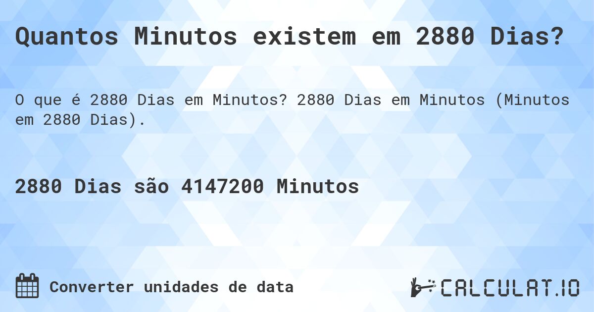 Quantos Minutos existem em 2880 Dias?. 2880 Dias em Minutos (Minutos em 2880 Dias).