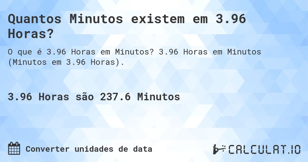 Quantos Minutos existem em 3.96 Horas?. 3.96 Horas em Minutos (Minutos em 3.96 Horas).