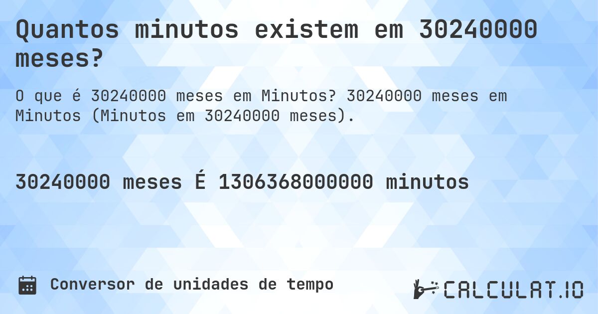 Quantos minutos existem em 30240000 meses?. 30240000 meses em Minutos (Minutos em 30240000 meses).