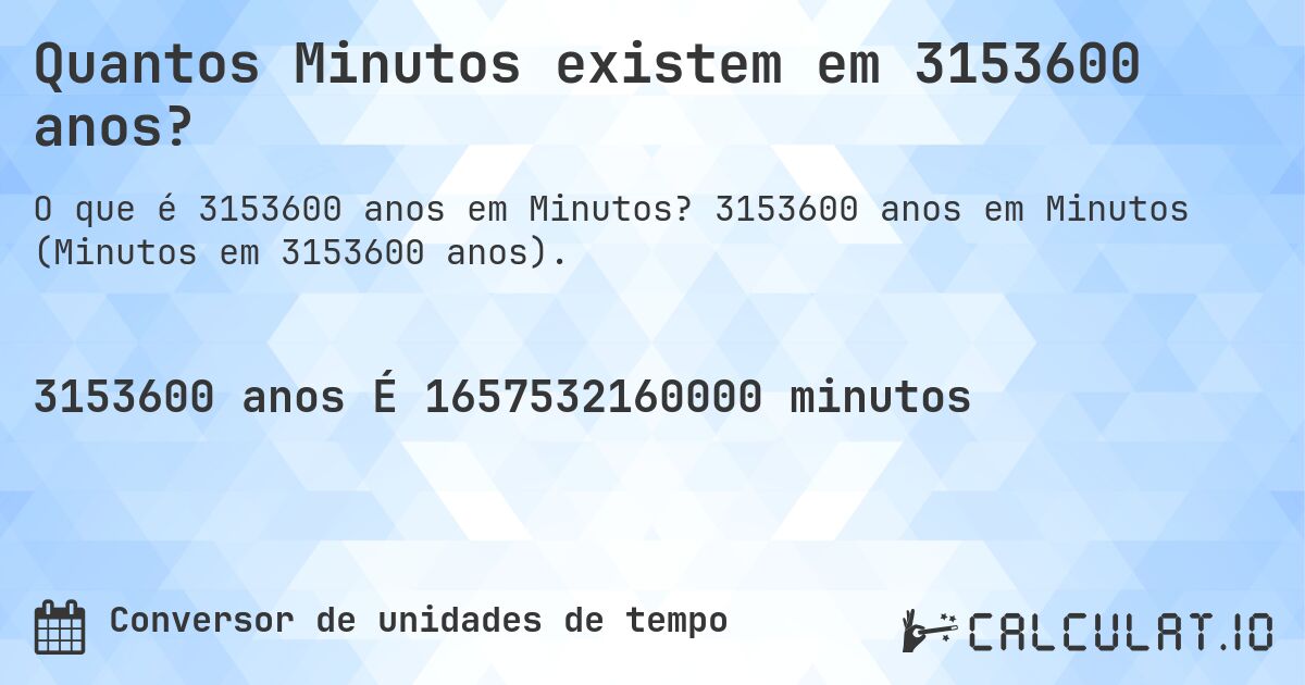 Quantos Minutos existem em 3153600 anos?. 3153600 anos em Minutos (Minutos em 3153600 anos).