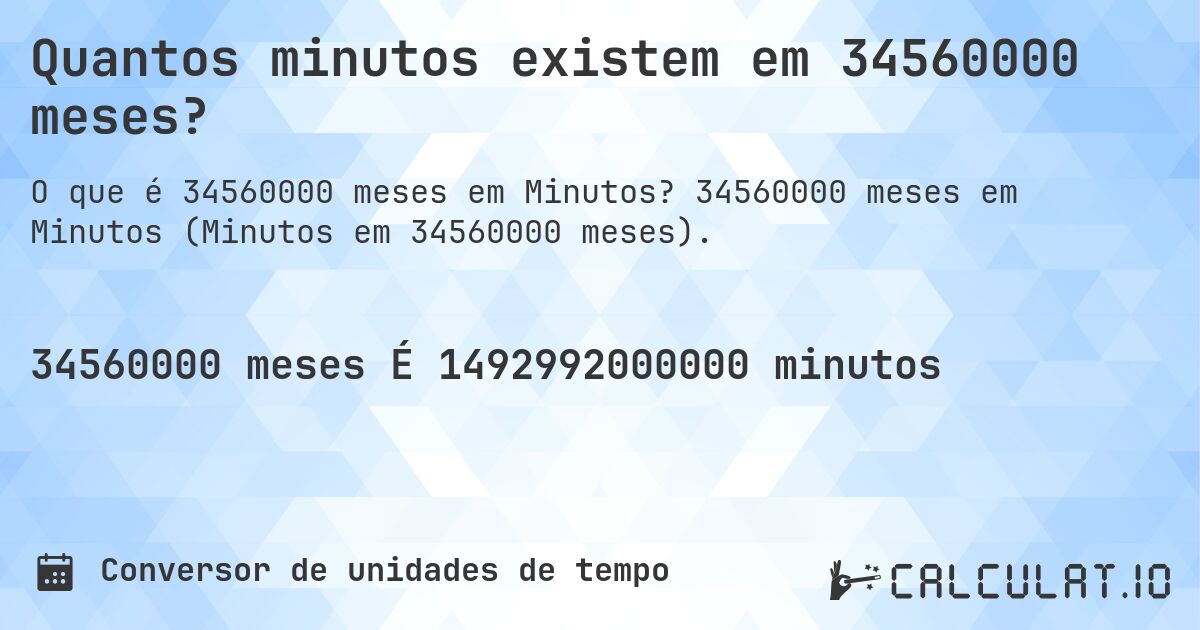 Quantos minutos existem em 34560000 meses?. 34560000 meses em Minutos (Minutos em 34560000 meses).